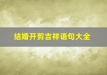 结婚开剪吉祥语句大全