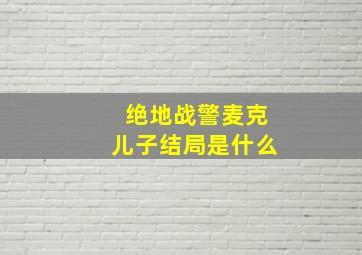 绝地战警麦克儿子结局是什么