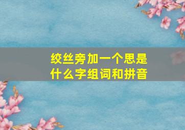 绞丝旁加一个思是什么字组词和拼音