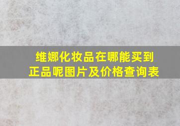 维娜化妆品在哪能买到正品呢图片及价格查询表