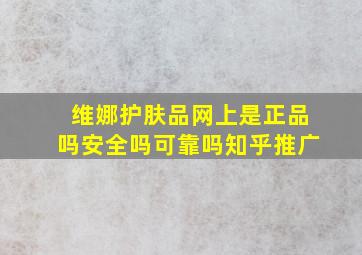 维娜护肤品网上是正品吗安全吗可靠吗知乎推广