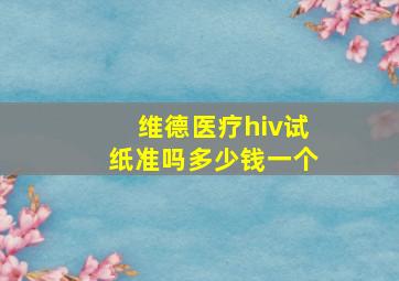 维德医疗hiv试纸准吗多少钱一个