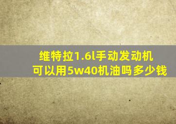 维特拉1.6l手动发动机可以用5w40机油吗多少钱