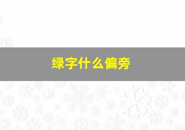 绿字什么偏旁