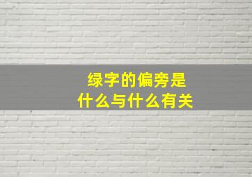 绿字的偏旁是什么与什么有关