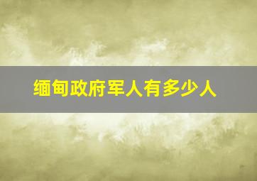 缅甸政府军人有多少人