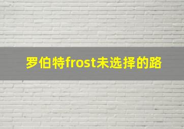 罗伯特frost未选择的路