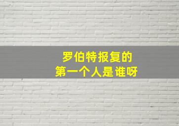 罗伯特报复的第一个人是谁呀