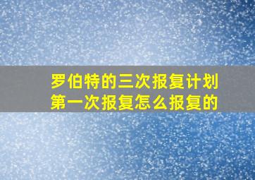 罗伯特的三次报复计划第一次报复怎么报复的