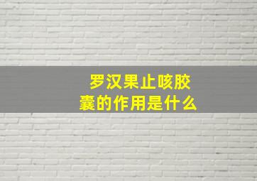 罗汉果止咳胶囊的作用是什么