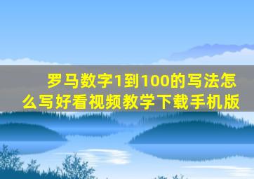 罗马数字1到100的写法怎么写好看视频教学下载手机版