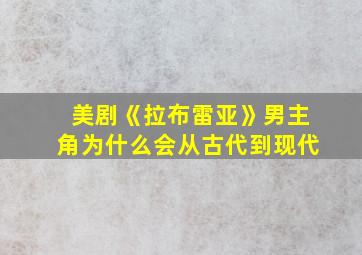 美剧《拉布雷亚》男主角为什么会从古代到现代