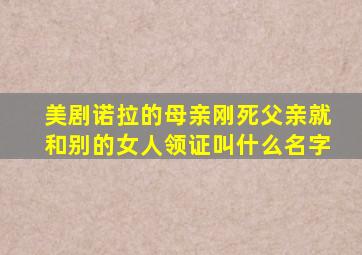 美剧诺拉的母亲刚死父亲就和别的女人领证叫什么名字