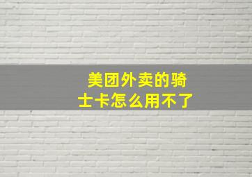 美团外卖的骑士卡怎么用不了