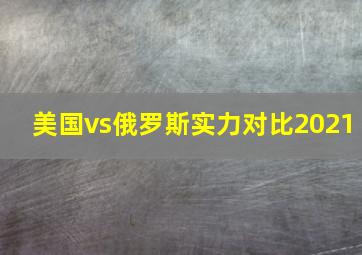 美国vs俄罗斯实力对比2021