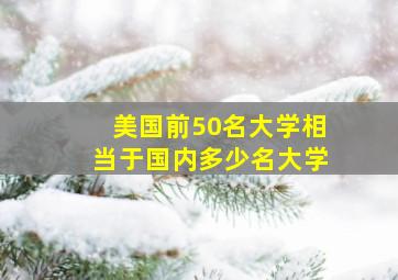 美国前50名大学相当于国内多少名大学