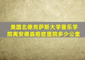 美国北德克萨斯大学音乐学院离安德森癌症医院多少公里