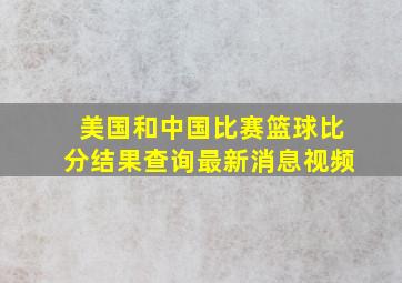 美国和中国比赛篮球比分结果查询最新消息视频