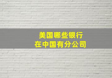 美国哪些银行在中国有分公司