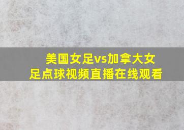 美国女足vs加拿大女足点球视频直播在线观看