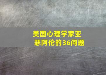 美国心理学家亚瑟阿伦的36问题