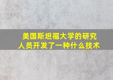 美国斯坦福大学的研究人员开发了一种什么技术