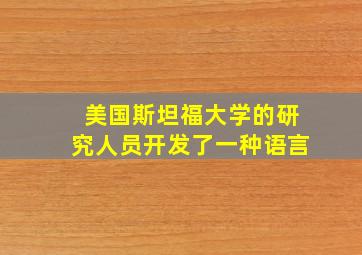 美国斯坦福大学的研究人员开发了一种语言