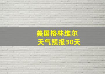 美国格林维尔天气预报30天