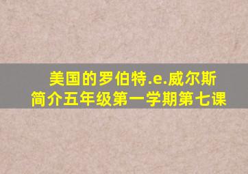 美国的罗伯特.e.威尔斯简介五年级第一学期第七课