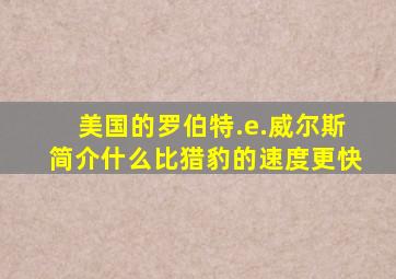 美国的罗伯特.e.威尔斯简介什么比猎豹的速度更快