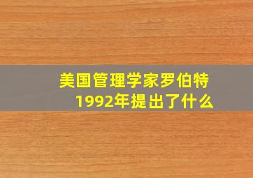 美国管理学家罗伯特1992年提出了什么