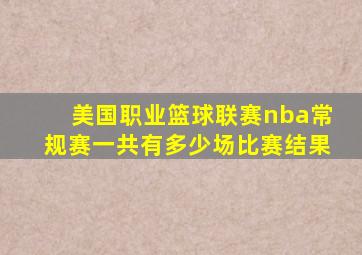 美国职业篮球联赛nba常规赛一共有多少场比赛结果