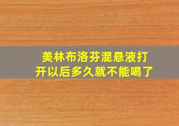 美林布洛芬混悬液打开以后多久就不能喝了