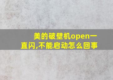 美的破壁机open一直闪,不能启动怎么回事