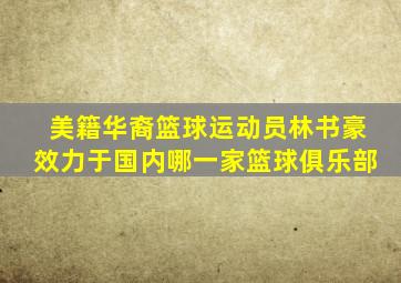 美籍华裔篮球运动员林书豪效力于国内哪一家篮球俱乐部