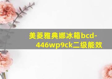 美菱雅典娜冰箱bcd-446wp9ck二级能效