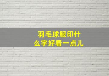 羽毛球服印什么字好看一点儿