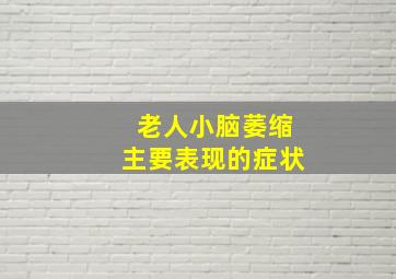 老人小脑萎缩主要表现的症状