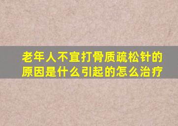 老年人不宜打骨质疏松针的原因是什么引起的怎么治疗