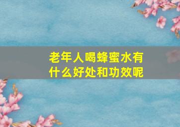 老年人喝蜂蜜水有什么好处和功效呢