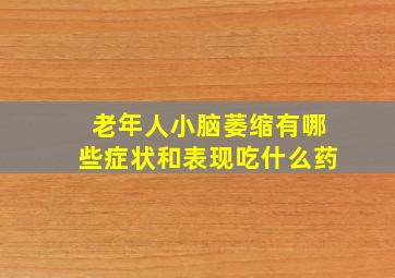 老年人小脑萎缩有哪些症状和表现吃什么药