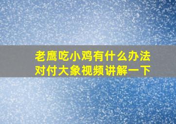 老鹰吃小鸡有什么办法对付大象视频讲解一下