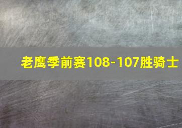 老鹰季前赛108-107胜骑士