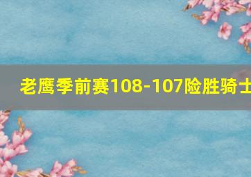 老鹰季前赛108-107险胜骑士