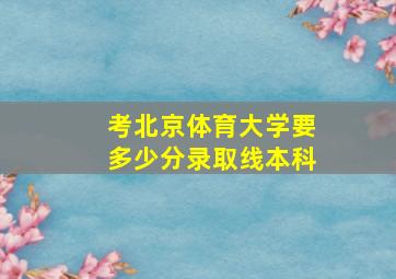 考北京体育大学要多少分录取线本科