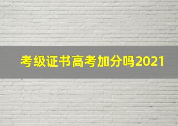 考级证书高考加分吗2021