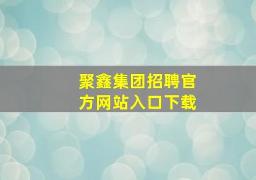 聚鑫集团招聘官方网站入口下载