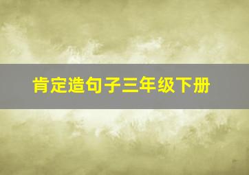 肯定造句子三年级下册