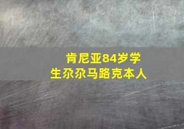 肯尼亚84岁学生尕尕马路克本人