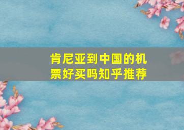 肯尼亚到中国的机票好买吗知乎推荐